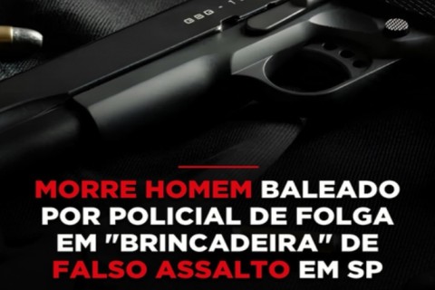 MORRE HOMEM BALEADO POR POLICIAL DE FOLGA EM "BRINCADEIRA" DE FALSO ASSALTO EM SP