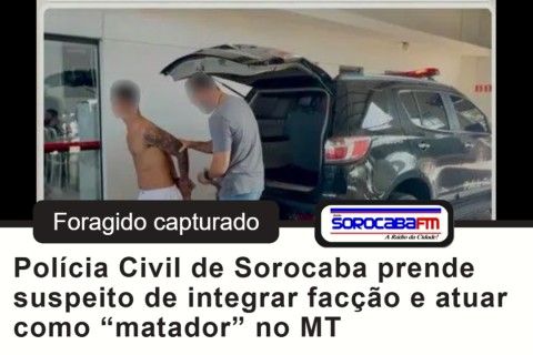 Polícia Civil de Sorocaba prende suspeito de integrar facção e atuar como “matador” no MT